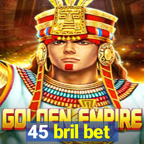 45 bril bet